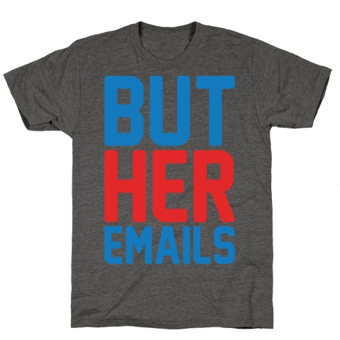 But Her Emails  T-Shirt