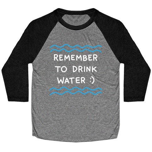 Remember To Drink Water Baseball Tee