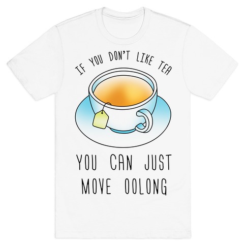 If You Don't Like Tea You Can Just Move Oolong T-Shirt