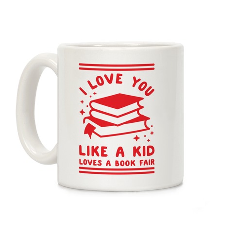 I Love You Like A Kid Loves Book Fair Coffee Mug