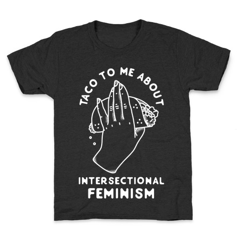 Taco To Me About Intersectional Feminism Kids T-Shirt