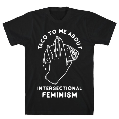 Taco To Me About Intersectional Feminism T-Shirt