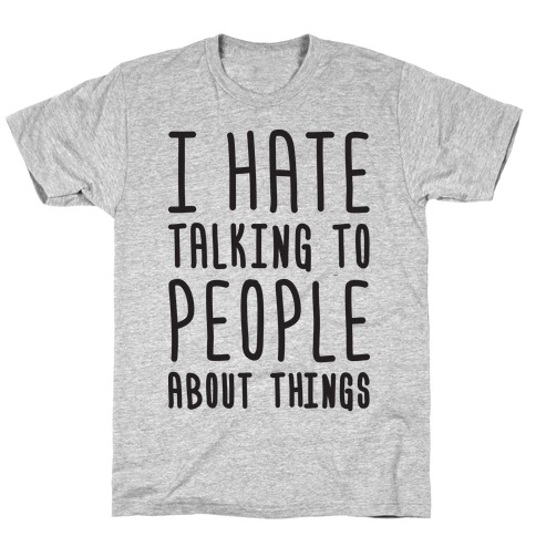 I Hate Talking To People About Things T-Shirt