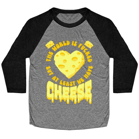 The World Is F***ed But at Least We Have Cheese Baseball Tee