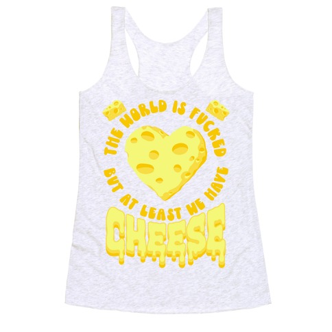 The World Is F***ed But at Least We Have Cheese Racerback Tank Top