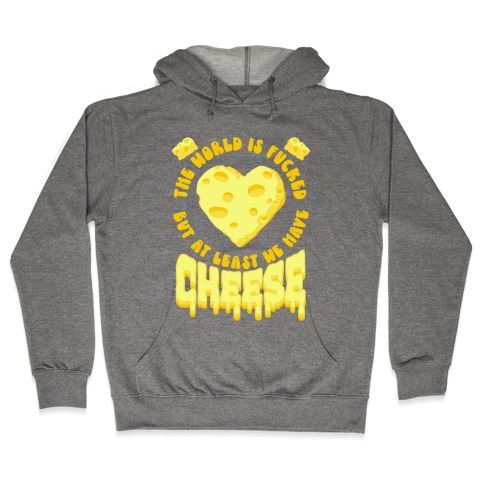 The World Is F***ed But at Least We Have Cheese Hooded Sweatshirt