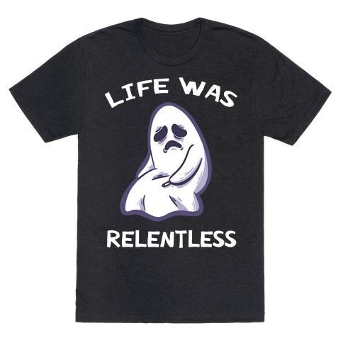Life Was Relentless T-Shirt