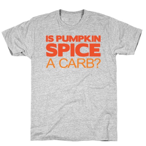 Is Pumpkin Spice A Carb Parody T-Shirt
