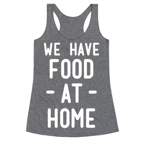 We Have Food at Home Racerback Tank Top