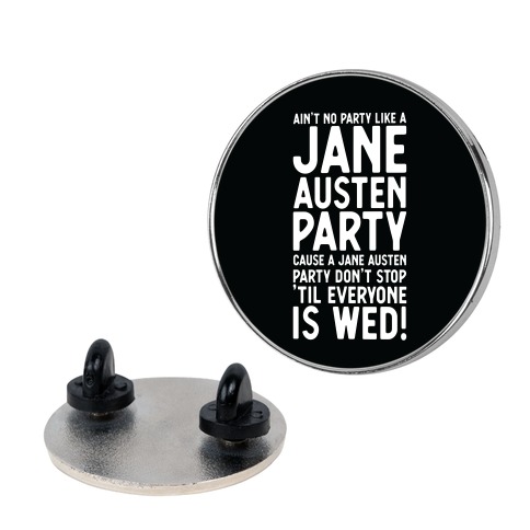 Ain't No Party Like a Jane Austen Party Cause a Jane Austen Party Don't Stop 'till Everyone is Wed Pin