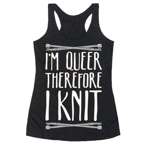 I'm Queer Therefore I Knit Racerback Tank Top