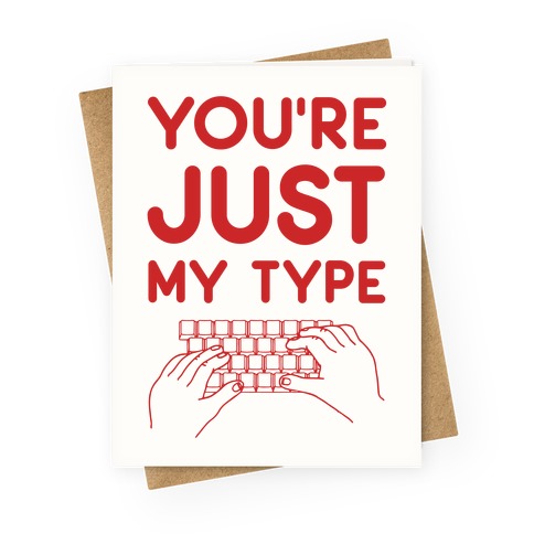 You're Just My Type Greeting Card