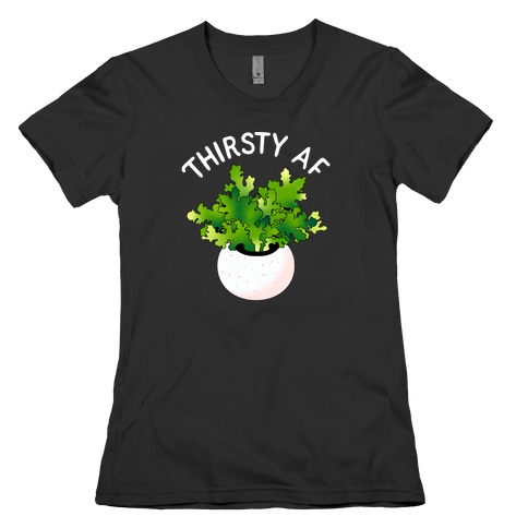 Thirsty AF Houseplant Womens T-Shirt
