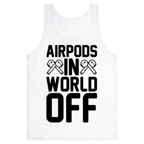 AirPods In World Off Parody Tank Top