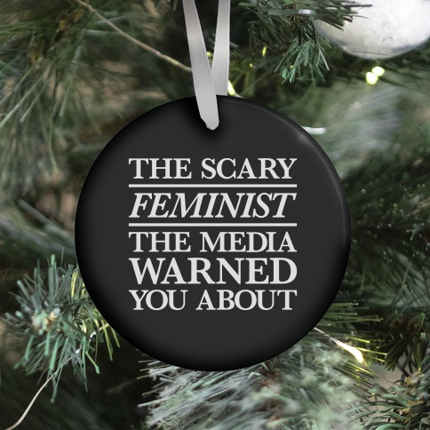 The Scary Feminist The Media Warned You About Ornament