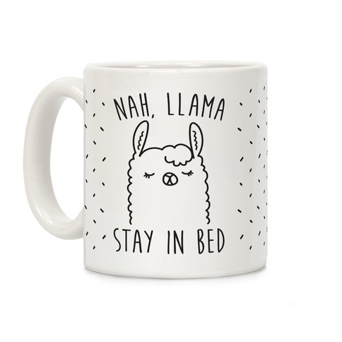 Nah, Llama Stay In Bed Coffee Mug