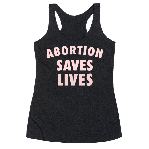Abortion Saves Lives Racerback Tank Top
