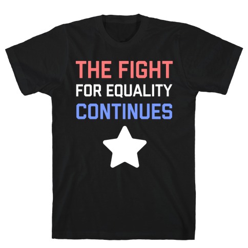 The Fight For Equality Continues T-Shirt