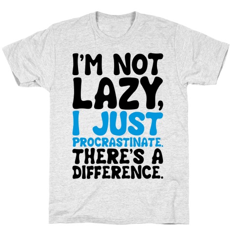 I'm Not Lazy I Just Procrastinate T-Shirt