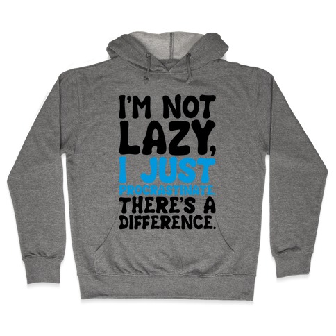I'm Not Lazy I Just Procrastinate Hooded Sweatshirt