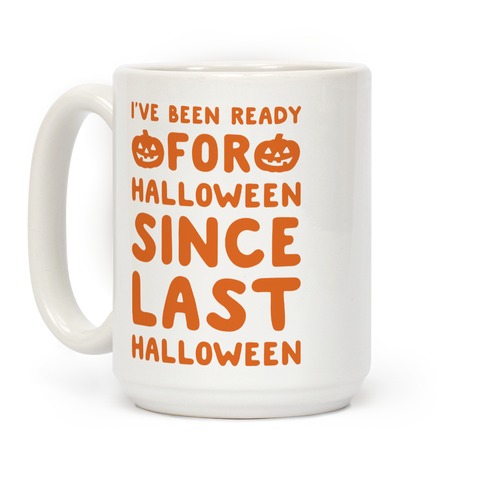 https://images.lookhuman.com/render/standard/usIfhphPzKRHUCX0Monq6Y3Ka1BahYFn/mug15oz-whi-z1-t-i-ve-been-ready-for-halloween-since-last-halloween.jpg