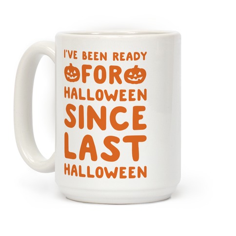 I Ve Been Ready For Halloween Since Last Halloween Coffee Mugs Lookhuman