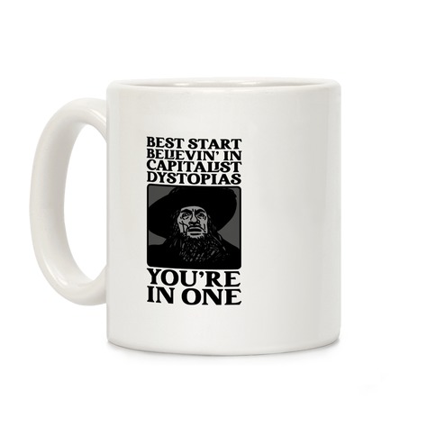Best Start Believin' In Capitalist Dystopias, You're In One  Coffee Mug
