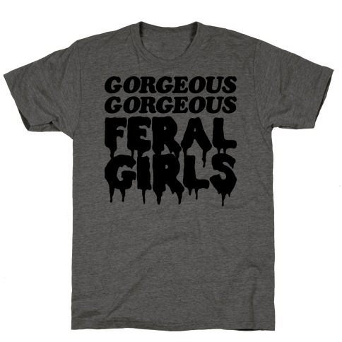 Gorgeous Gorgeous Feral Girls T-Shirt