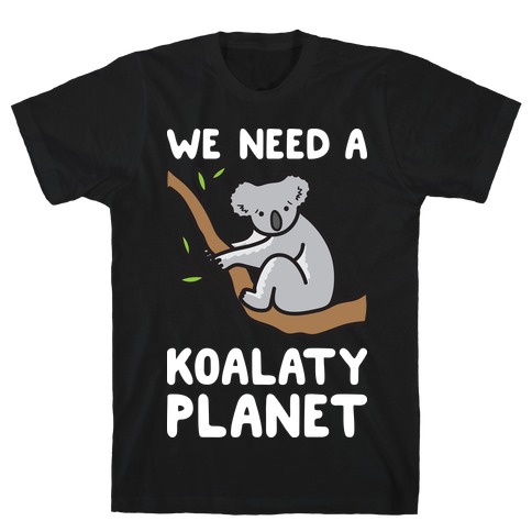 We Need A Koalaty Planet T-Shirt