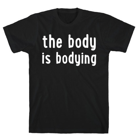 The Body Is Bodying T-Shirt