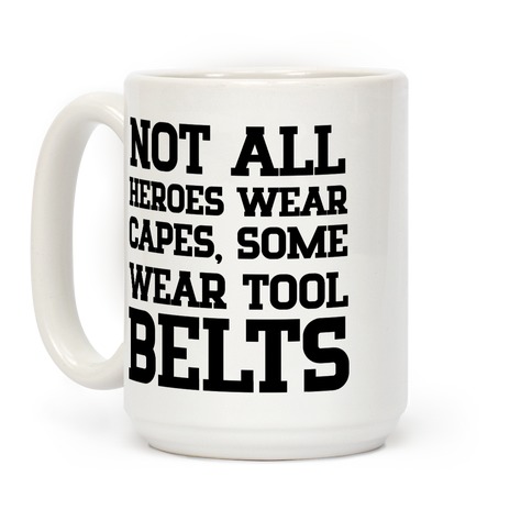 Not All Heroes Wear Capes, Some Wear Tool Belts Coffee Mug