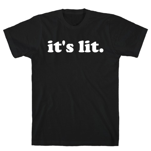 It's Lit.  T-Shirt