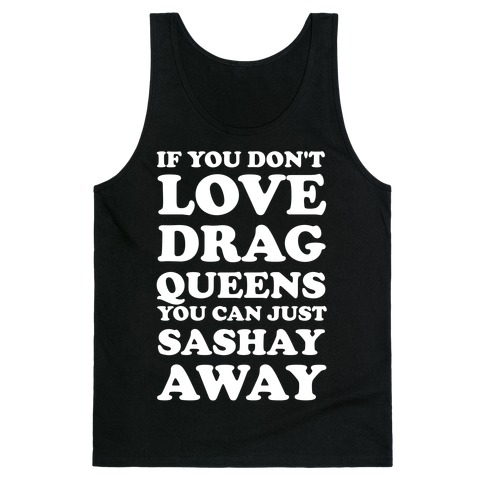 If You Don't Love Drag Queens You Can Just Sashay Away Tank Top