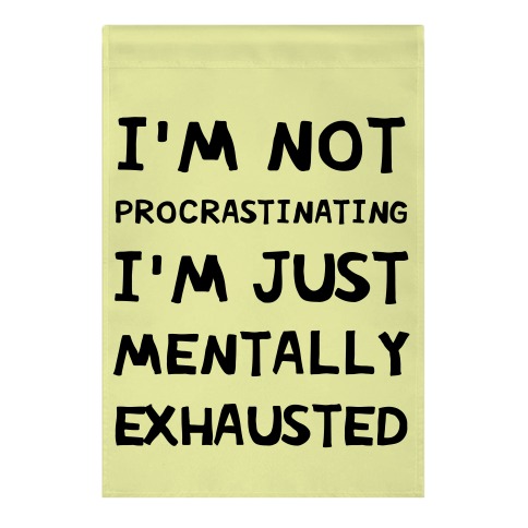 I'm Not Procrastinating I'm Just Mentally Exhausted Garden Flag