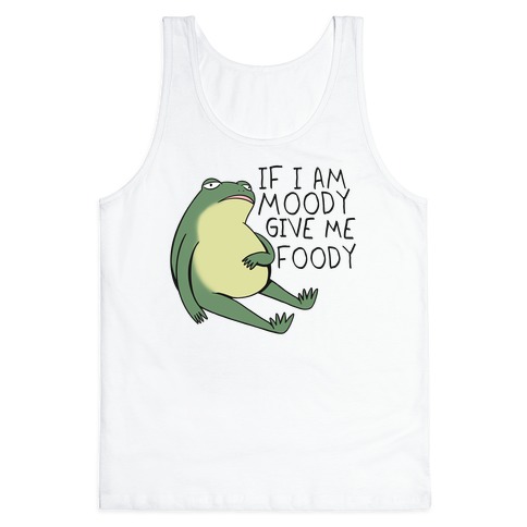 If I'm Moody Give Me Foody Tank Top