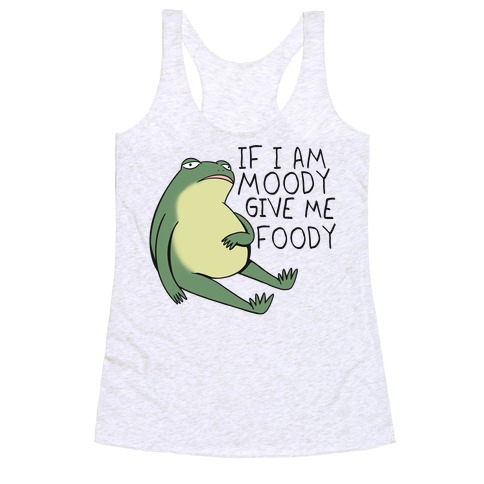 If I'm Moody Give Me Foody Racerback Tank Top