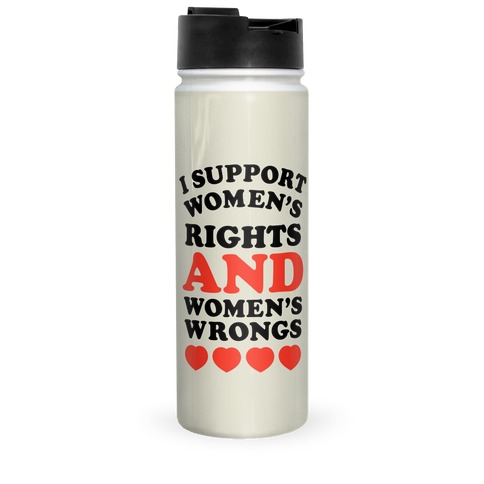 I Support Women's Rights AND Women's Wrongs <3 Travel Mug
