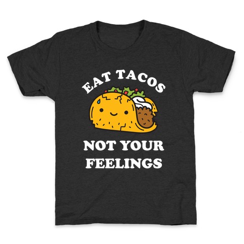 Eat Tacos, Not Your Feelings Kids T-Shirt