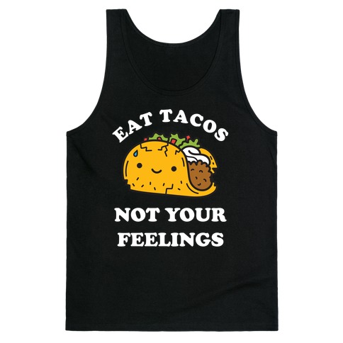 Eat Tacos, Not Your Feelings Tank Top
