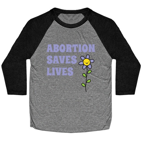 Abortion Saves Lives Flower Baseball Tee