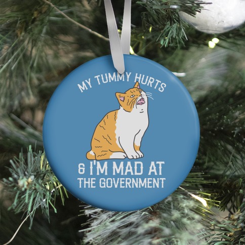 My Tummy Hurts & I'm Mad At The Government  Ornament