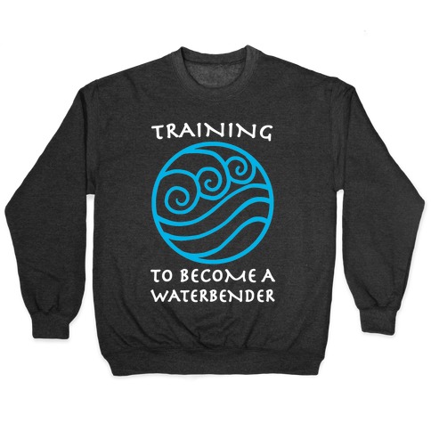 Training to Become A Waterbender Pullover