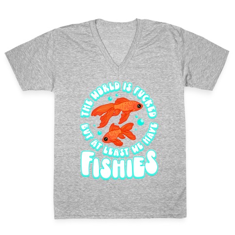 The World is F***ed But At Least We Have Fishies Goldfish V-Neck Tee Shirt