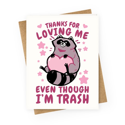 Thanks For Loving Me Even Though I'm Trash Greeting Card