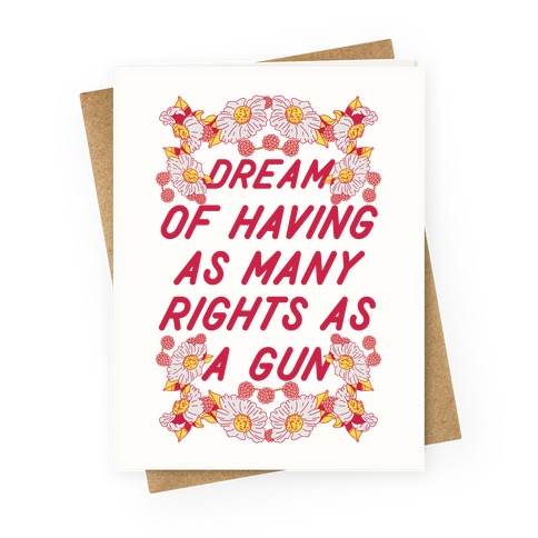 I Dream of Having as Many Rights as a Gun Greeting Card