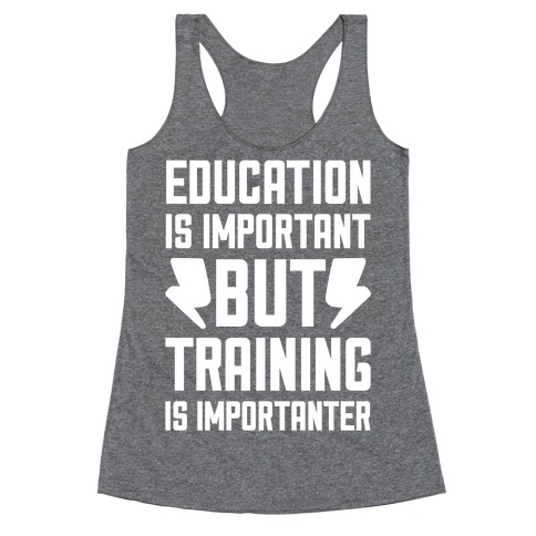 Education Is Important But Training Is Importanter Racerback Tank Top