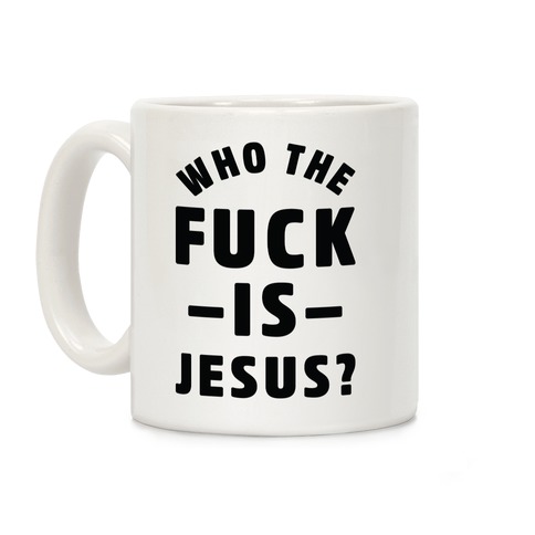 Who the F*** is Jesus Coffee Mug