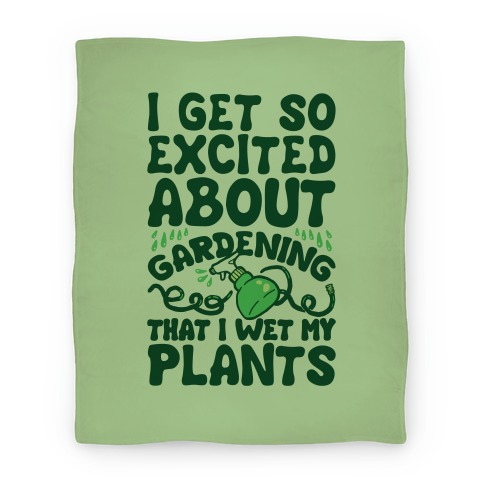 I Get So Excited About Gardening I Wet My Plants Blanket