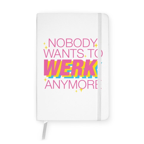Nobody Wants To Werk Anymore Parody Notebook