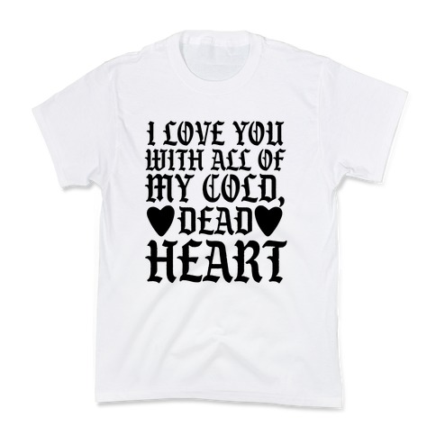 I Love You With All Of My Cold, Dead Heart Kids T-Shirt